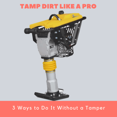 Tamp Dirt Like a Pro 3 Ways to Do It Without a Tamper