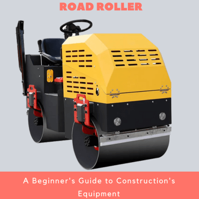 Road RollerA Beginner's Guide to Construction's Equipment